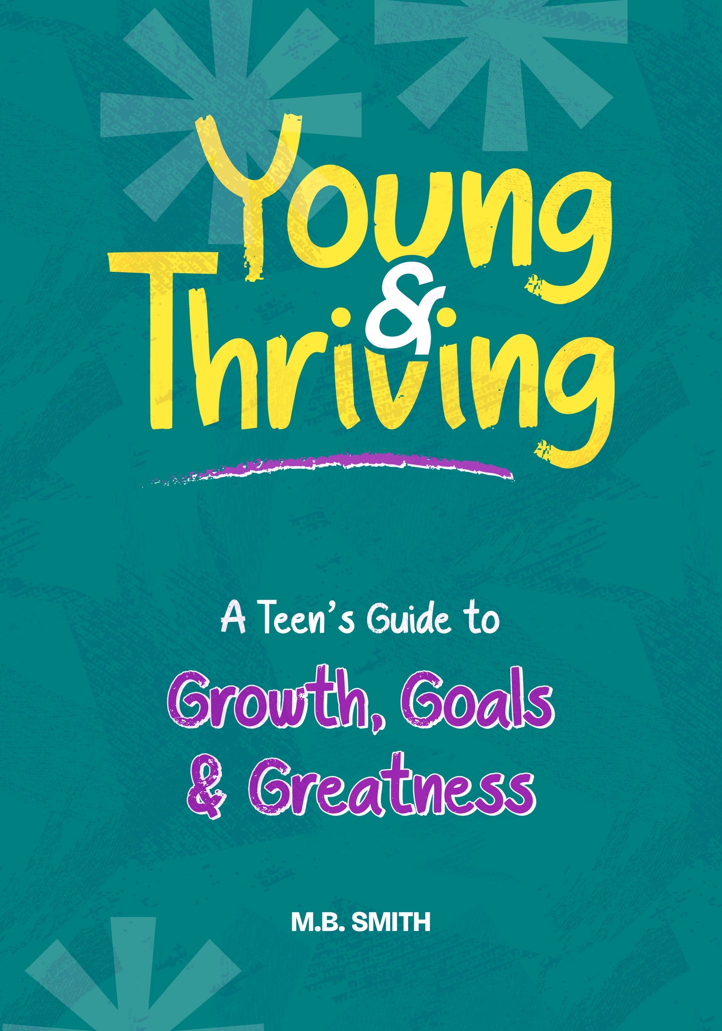 Young & Thriving: A Teen's Guide to Growth, Goals, and Greatness